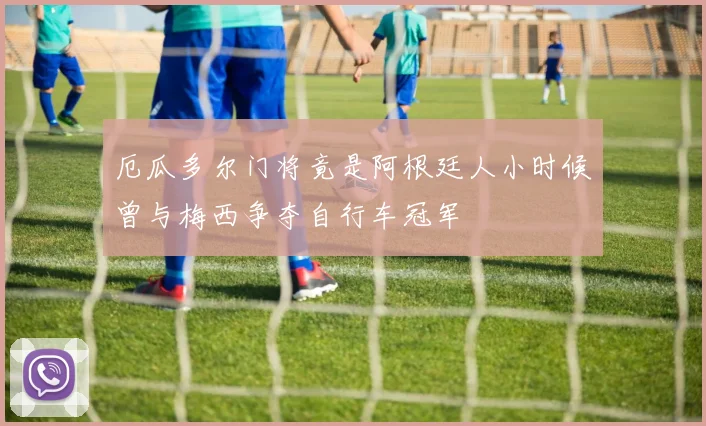 厄瓜多尔门将竟是阿根廷人小时候曾与梅西争夺自行车冠军