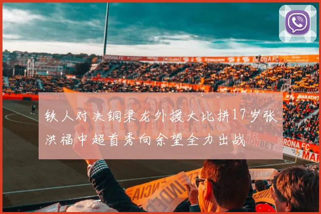 铁人对决铜梁龙外援大比拼17岁张洪福中超首秀向余望全力出战