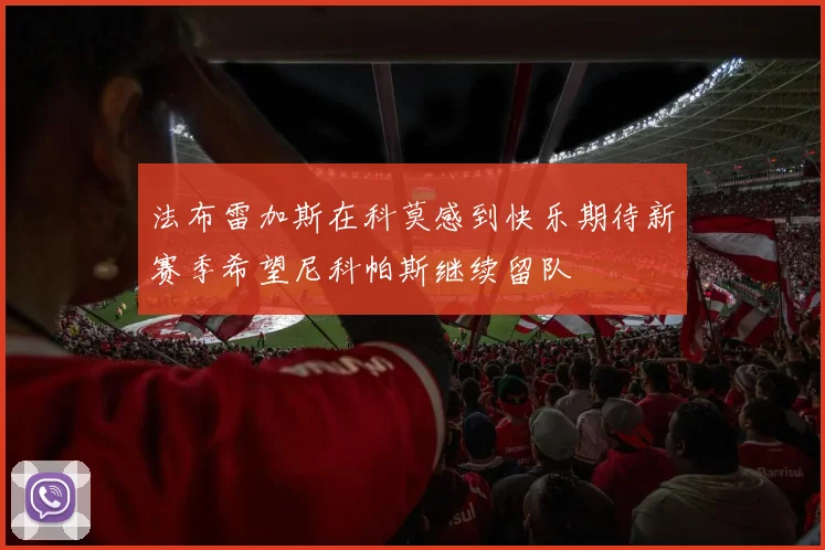 法布雷加斯在科莫感到快乐期待新赛季希望尼科帕斯继续留队