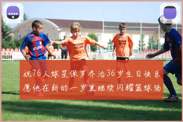 祝76人球星保罗乔治36岁生日快乐愿他在新的一岁里继续闪耀篮球场
